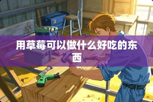 用草莓可以做什么好吃的东西