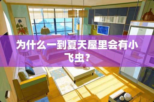 为什么一到夏天屋里会有小飞虫？