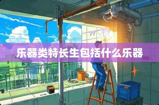 乐器类特长生包括什么乐器