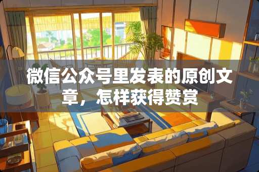 微信公众号里发表的原创文章，怎样获得赞赏