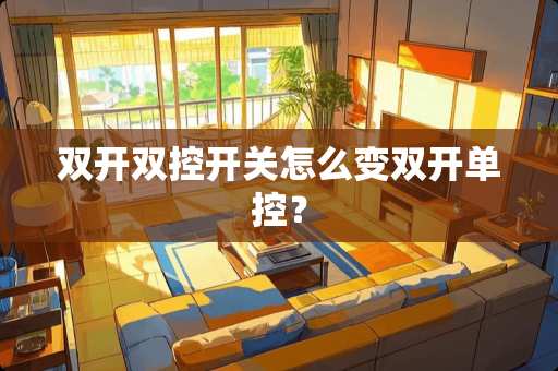 双开双控开关怎么变双开单控？