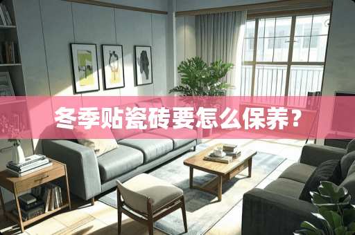 冬季贴瓷砖要怎么保养？