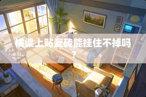 横梁上贴瓷砖能挂住不掉吗？