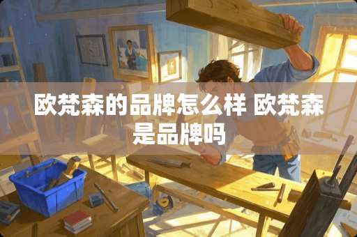 欧梵森的品牌怎么样 欧梵森是品牌吗