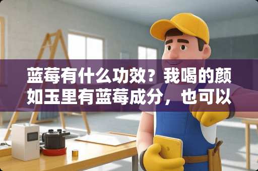 蓝莓有什么功效？我喝的颜如玉里有蓝莓成分，也可以美容吗？