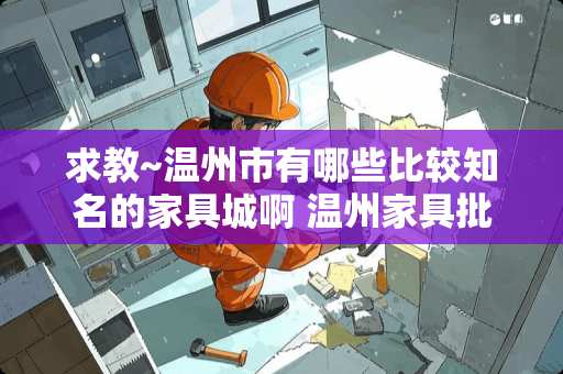 求教~温州市有哪些比较知名的家具城啊 温州家具批发市场有哪些品牌