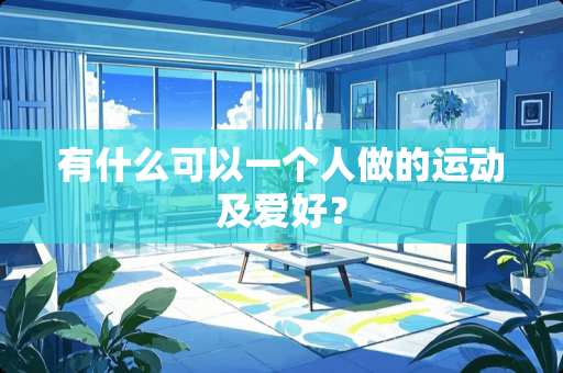 有什么可以一个人做的运动及爱好？