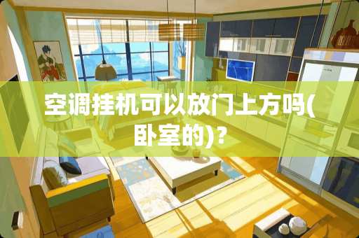 空调挂机可以放门上方吗(卧室的)？