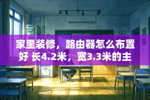 家里装修，路由器怎么布置好 长4.2米，宽3.3米的主卧该如何设计
