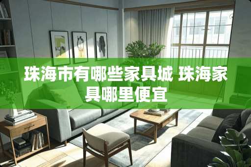 珠海市有哪些家具城 珠海家具哪里便宜