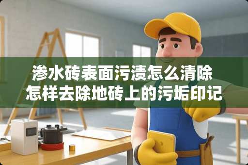 渗水砖表面污渍怎么清除 怎样去除地砖上的污垢印记