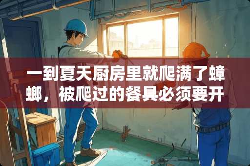 一到夏天厨房里就爬满了蟑螂，被爬过的餐具必须要开水消毒么？