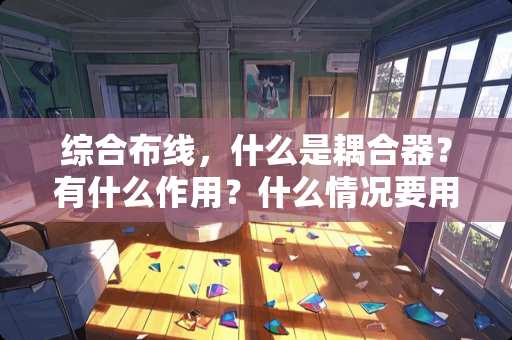 综合布线，什么是耦合器？有什么作用？什么情况要用到耦合器？