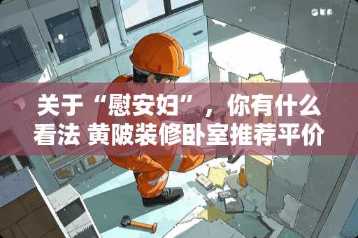 关于“***”，你有什么看法 黄陂装修卧室推荐平价品牌