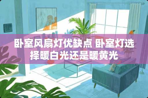 卧室风扇灯优缺点 卧室灯选择暖白光还是暖黄光
