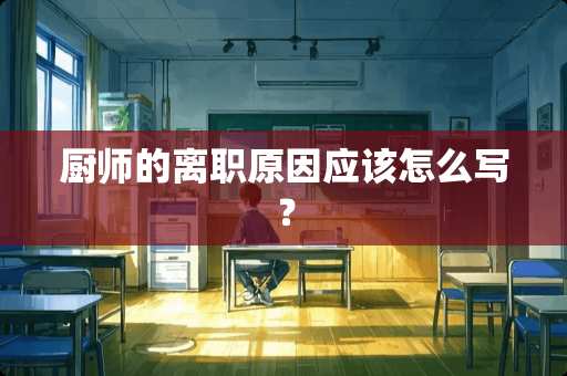 厨师的离职原因应该怎么写？