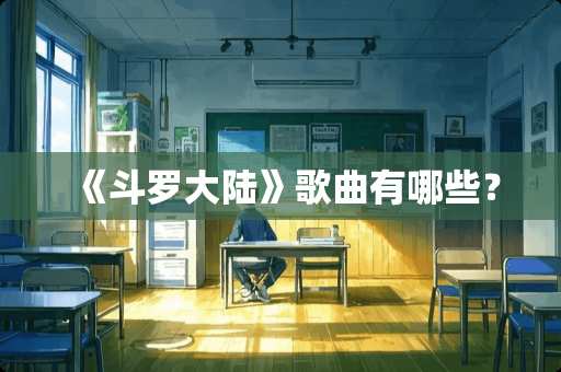 《斗罗**》歌曲有哪些？