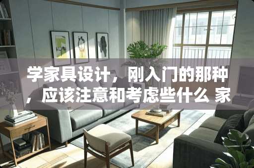 学家具设计，刚入门的那种，应该注意和考虑些什么 家具摄影有哪些技巧