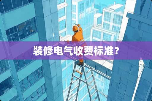 装修电气收费标准？