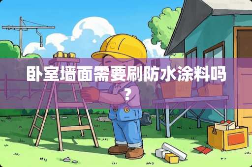 卧室墙面需要刷防水涂料吗？