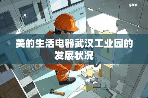 美的生活电器武汉工业园的发展状况