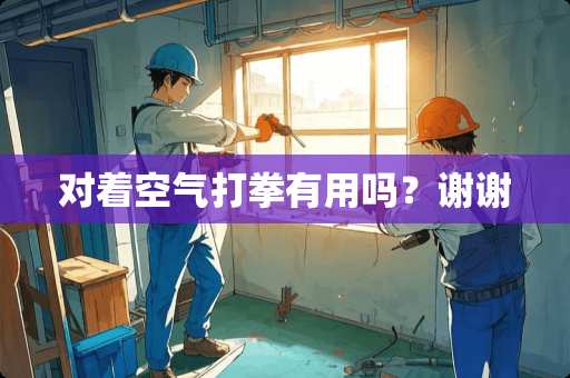 对着空气打拳有用吗？谢谢