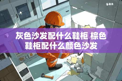 灰色沙发配什么鞋柜 棕色鞋柜配什么颜色沙发