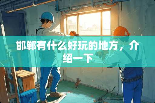 邯郸有什么好玩的地方，介绍一下