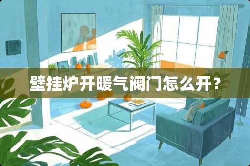 壁挂炉开暖气阀门怎么开？