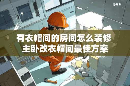 有衣帽间的房间怎么装修 主卧改衣帽间最佳方案