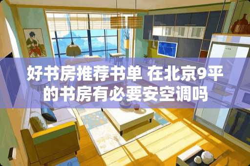 好书房推荐书单 在北京9平的书房有必要安空调吗