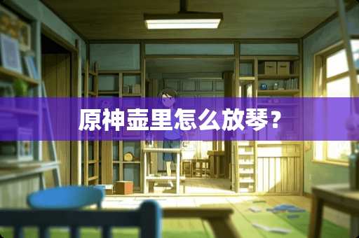 原神壶里怎么放琴？