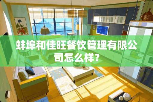 蚌埠和佳旺餐饮管理有限公司怎么样？
