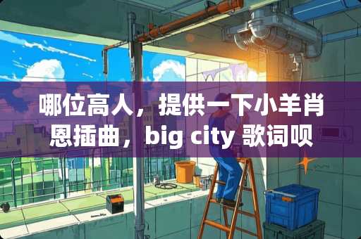 哪位高人，提供一下小羊肖恩插曲，big city 歌词呗