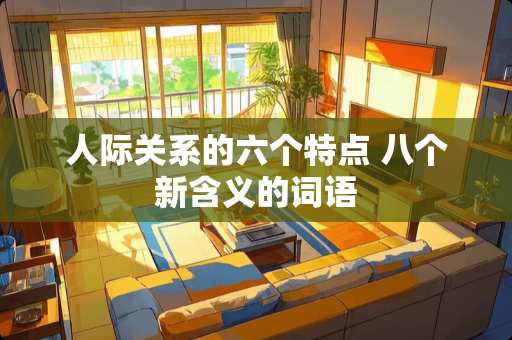 人际关系的六个特点 八个新含义的词语