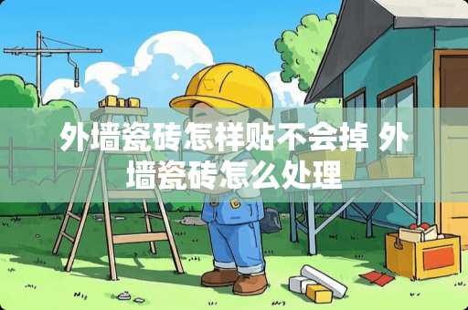 外墙瓷砖怎样贴不会掉 外墙瓷砖怎么处理