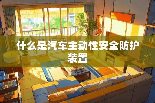 什么是汽车主动性安全防护装置