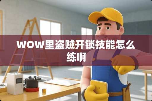 WOW里盗贼开锁技能怎么练啊