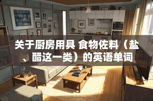 关于厨房用具 食物佐料（盐、醋这一类）的英语单词