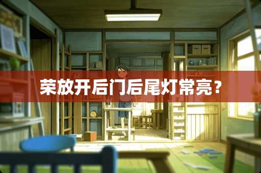 荣放开后门后尾灯常亮？