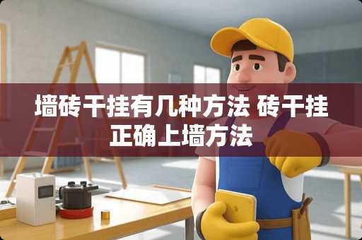 墙砖干挂有几种方法 砖干挂正确上墙方法