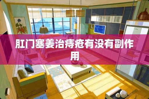 *门塞姜治痔疮有没有副作用