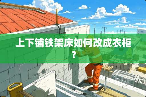 上下铺铁架床如何改成衣柜？