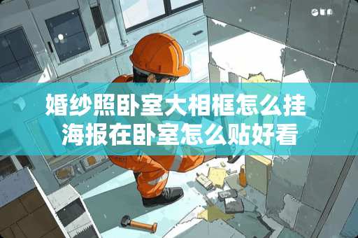 婚纱照卧室大相框怎么挂 海报在卧室怎么贴好看