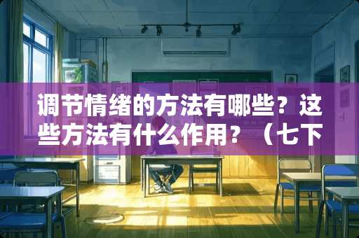 调节情绪的方法有哪些？这些方法有什么作用？（七下**题）