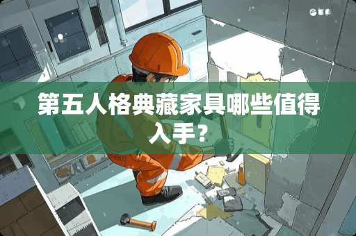 第五人格典藏家具哪些值得入手？