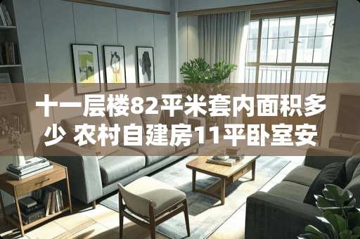 十一层楼82平米套内面积多少 农村自建房11平卧室安多大窗户