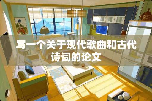 写一个关于现代歌曲和古代诗词的论文