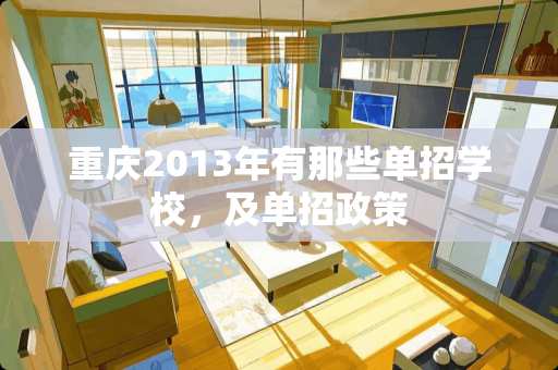 重庆2013年有那些单招学校，及单招政策