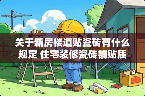 关于新房楼道贴瓷砖有什么规定 住宅装修瓷砖铺贴质保国家标准
